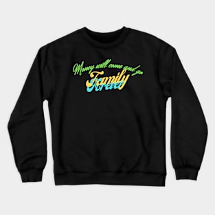 Money will come and go Family Forever Crewneck Sweatshirt